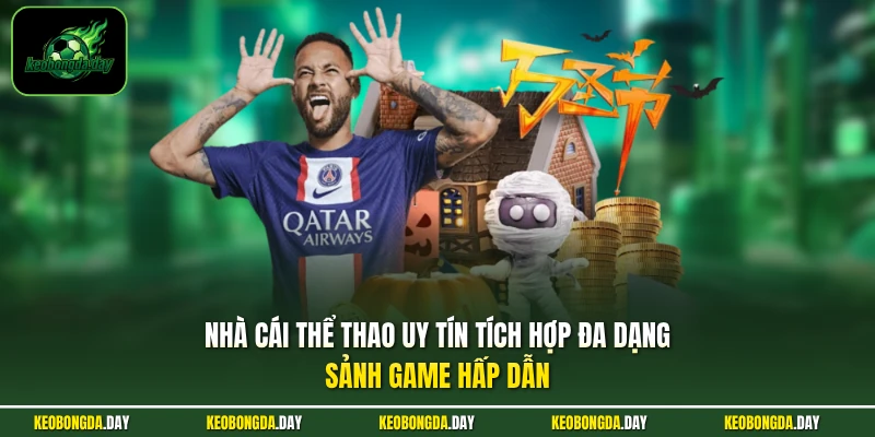 Nhà cái thể thao uy tín tích hợp đa dạng sảnh game hấp dẫn